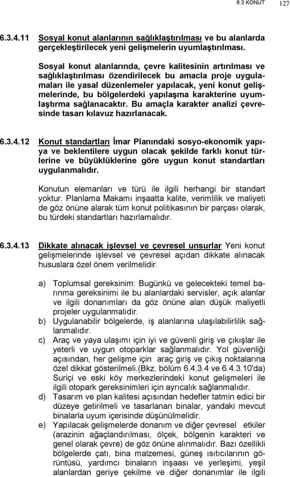 yapılaşma karakterine uyumlaştırma sağlanacaktır. Bu amaçla karakter analizi çevresinde tasarı kılavuz hazırlanacak. 6.3.4.