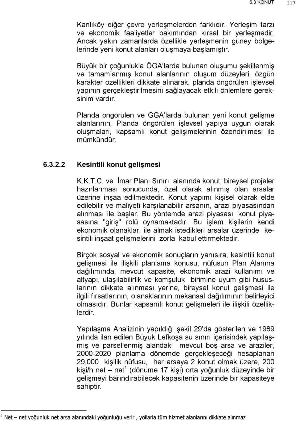 Büyük bir çoğunlukla ÖGA larda bulunan oluşumu şekillenmiş ve tamamlanmış konut alanlarının oluşum düzeyleri, özgün karakter özellikleri dikkate alınarak, planda öngörülen işlevsel yapının