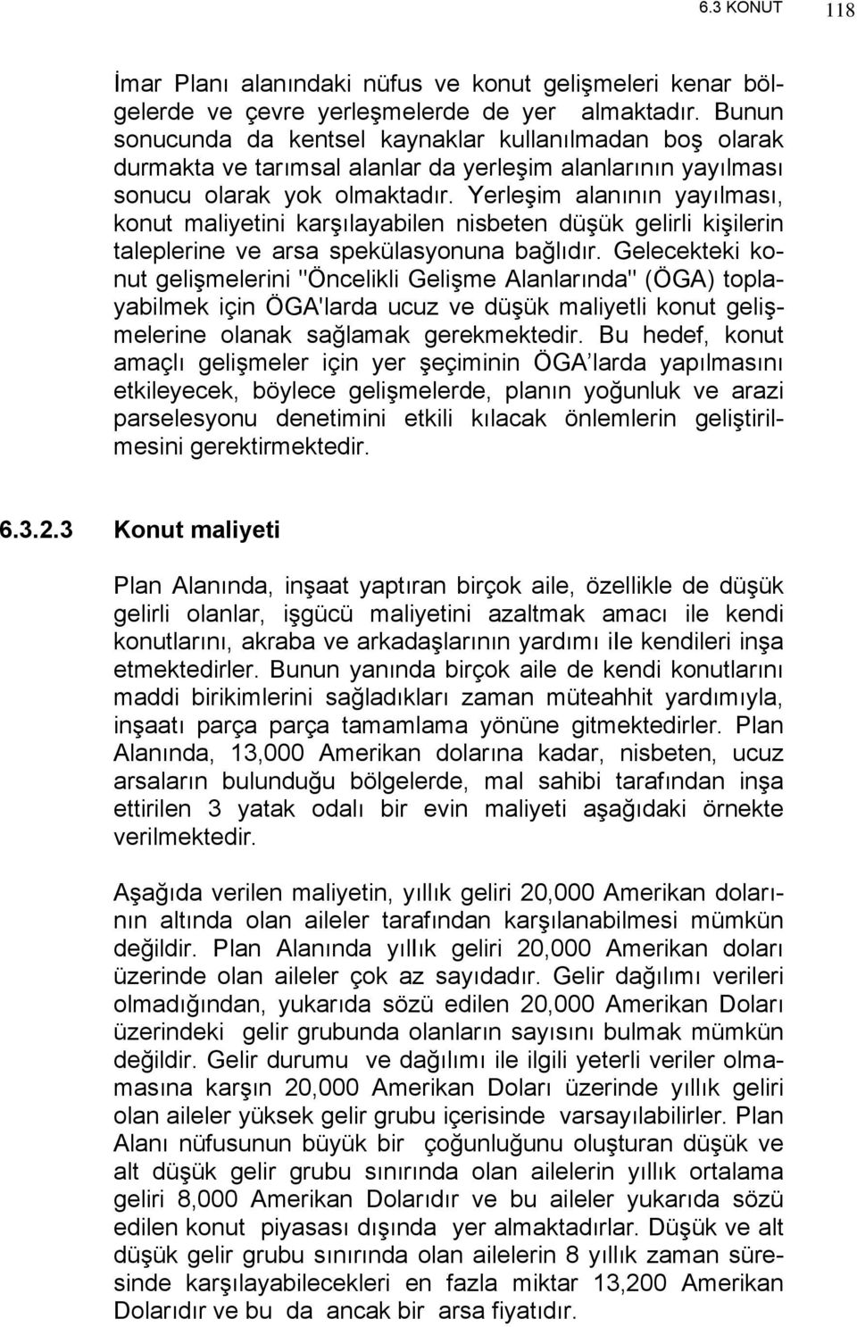 Yerleşim alanının yayılması, konut maliyetini karşılayabilen nisbeten düşük gelirli kişilerin taleplerine ve arsa spekülasyonuna bağlıdır.