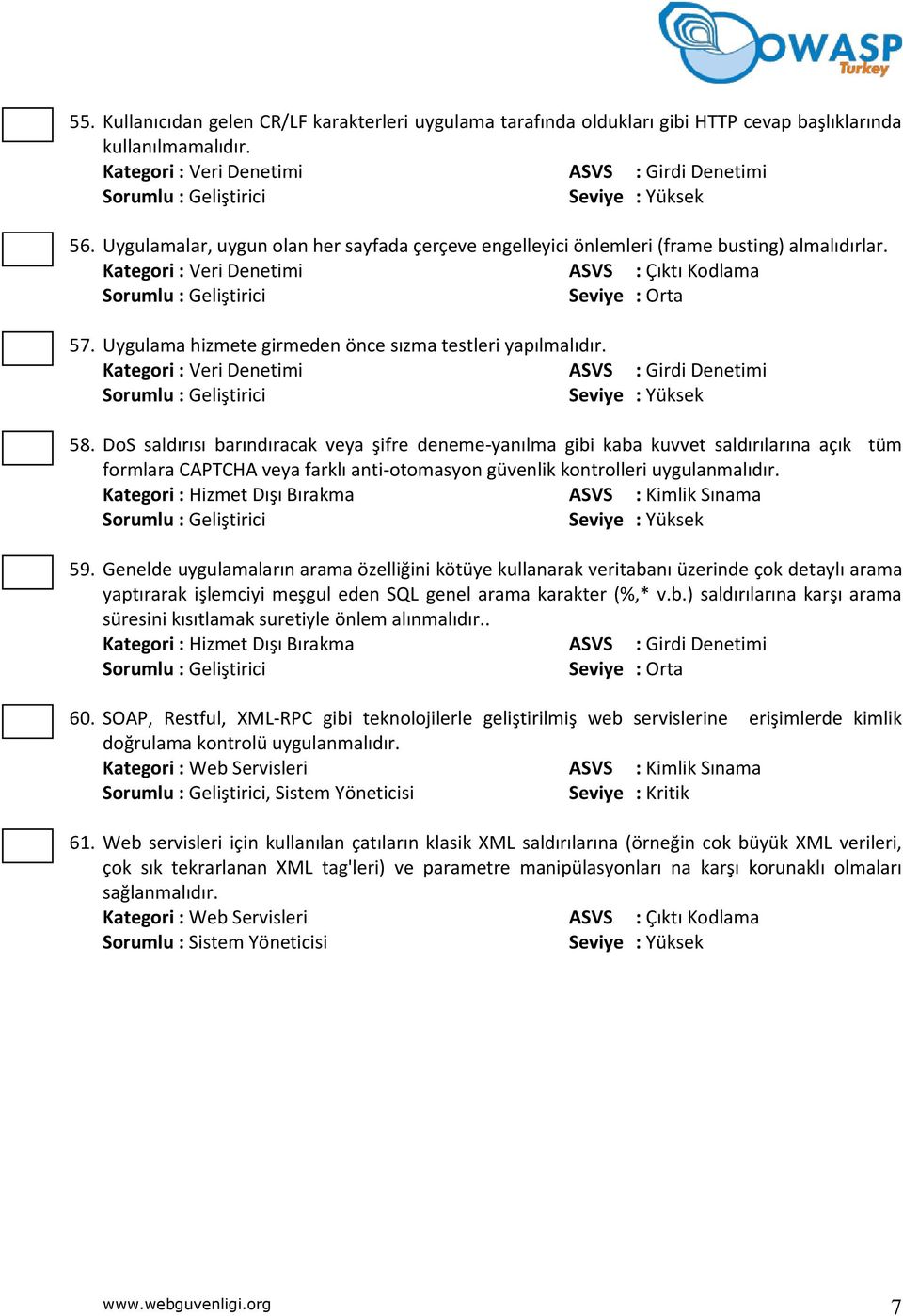 DoS saldırısı barındıracak veya şifre deneme-yanılma gibi kaba kuvvet saldırılarına açık tüm formlara CAPTCHA veya farklı anti-otomasyon güvenlik kontrolleri uygulanmalıdır.