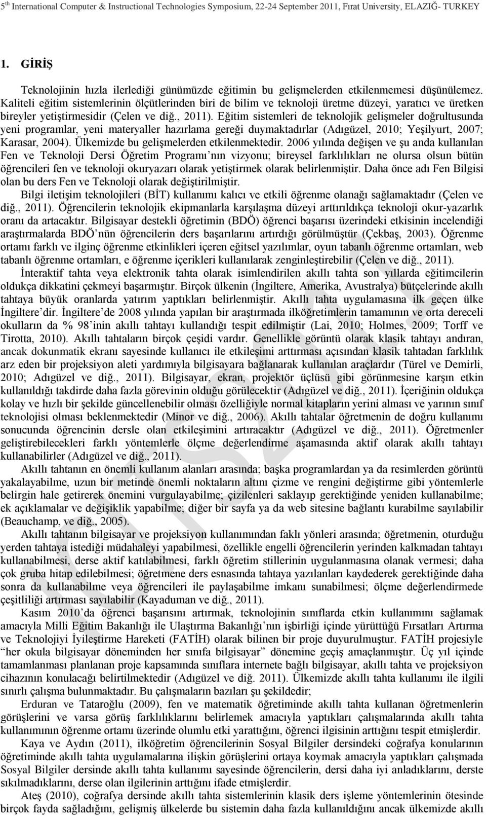 Eğitim sistemleri de teknolojik gelişmeler doğrultusunda yeni programlar, yeni materyaller hazırlama gereği duymaktadırlar (Adıgüzel, 2010; Yeşilyurt, 2007; Karasar, 2004).