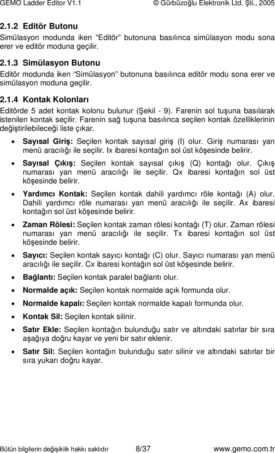 Farenin sağ tuşuna basılınca seçilen kontak özelliklerinin değiştirilebileceği liste çıkar. Sayısal Giriş: Seçilen kontak sayısal giriş (I) olur. Giriş numarası yan menü aracılığı ile seçilir.