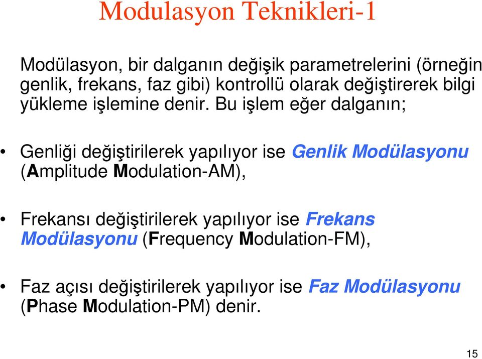 Bu işlem eğer dalganın; Genliği değişirilerek yapılıyor ise Genlik Modülasyonu (Ampliude Modulaion-AM),