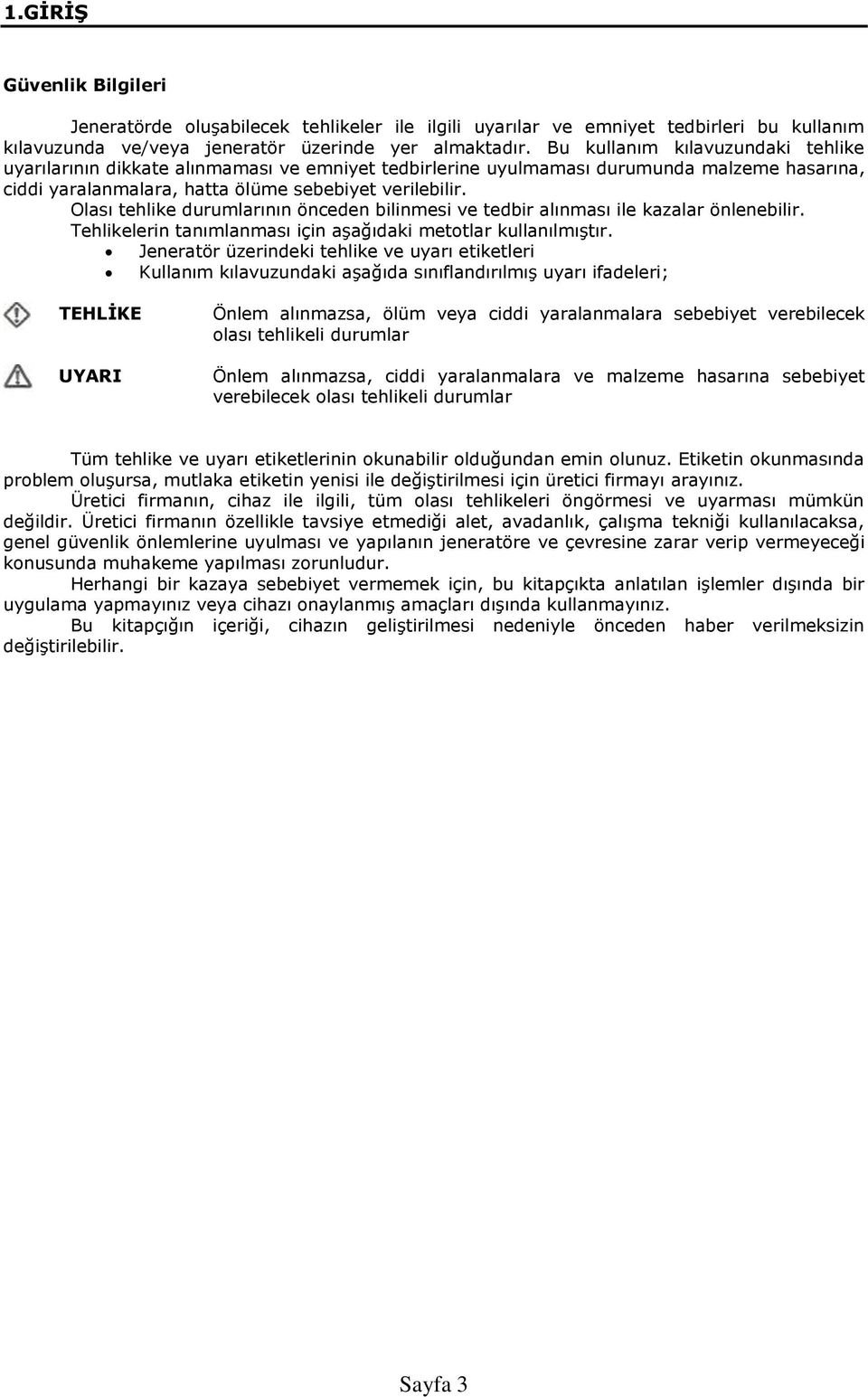 Olası tehlike durumlarının önceden bilinmesi ve tedbir alınması ile kazalar önlenebilir. Tehlikelerin tanımlanması için aşağıdaki metotlar kullanılmıştır.