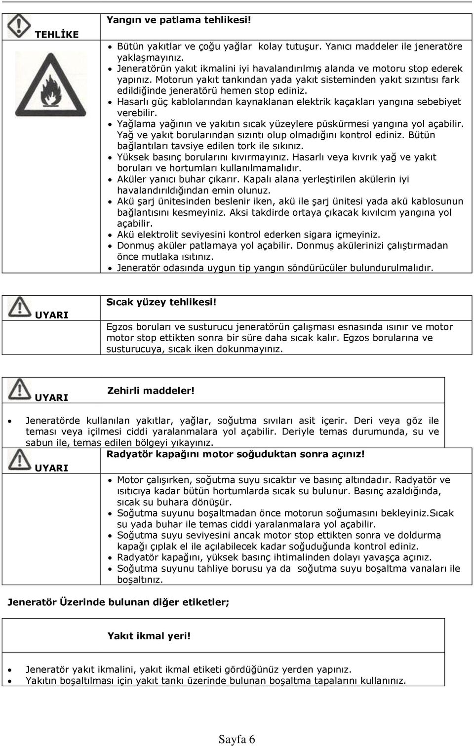 Hasarlı güç kablolarından kaynaklanan elektrik kaçakları yangına sebebiyet verebilir. Yağlama yağının ve yakıtın sıcak yüzeylere püskürmesi yangına yol açabilir.