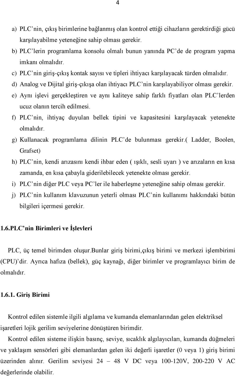 d) Analog ve Dijital giriş-çıkışa olan ihtiyacı PLC nin karşılayabiliyor olması gerekir.