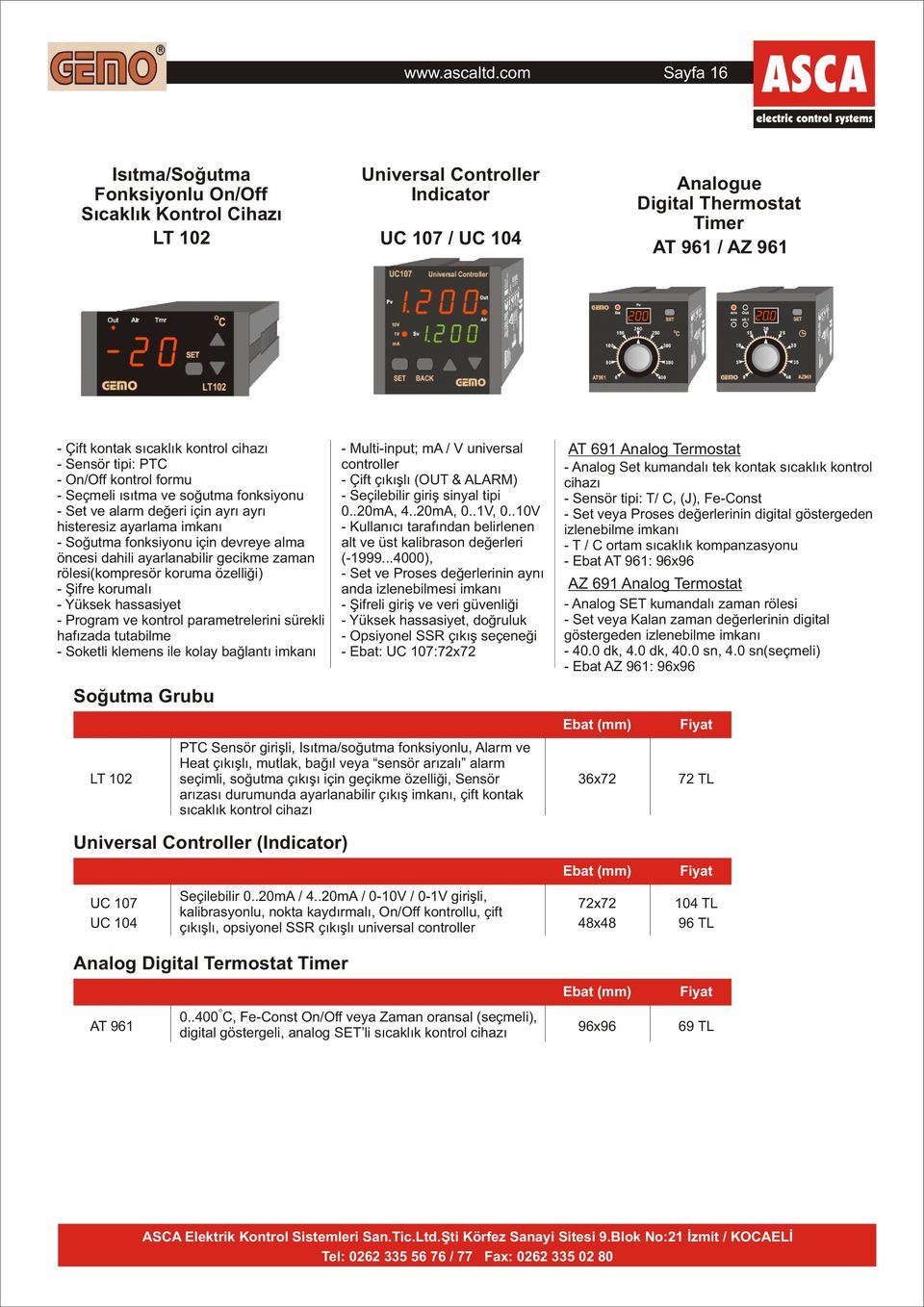 kontrol cihazý - Sensör tipi: PT - On/Off kontrol formu - Seçmeli ýsýtma ve soðutma fonksiyonu - Set ve alarm deðeri için ayrý ayrý histeresiz ayarlama imkaný - Soðutma fonksiyonu için devreye alma