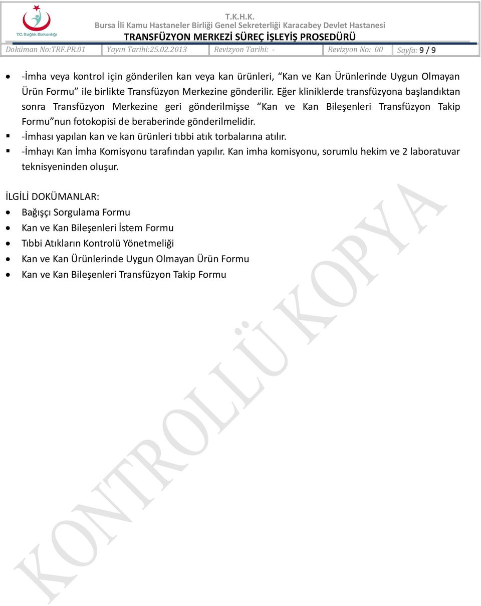 gönderilir. Eğer kliniklerde transfüzyona başlandıktan sonra Transfüzyon Merkezine geri gönderilmişse Kan ve Kan Bileşenleri Transfüzyon Takip Formu nun fotokopisi de beraberinde gönderilmelidir.