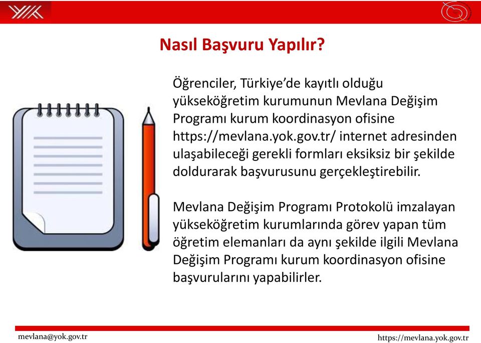 internet adresinden ulaşabileceği gerekli formları eksiksiz bir şekilde doldurarak başvurusunu gerçekleştirebilir.