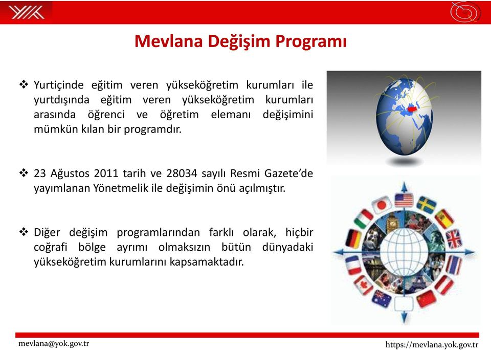 23 Ağustos 2011 tarih ve 28034 sayılı Resmi Gazete de yayımlanan Yönetmelik ile değişimin önü açılmıştır.