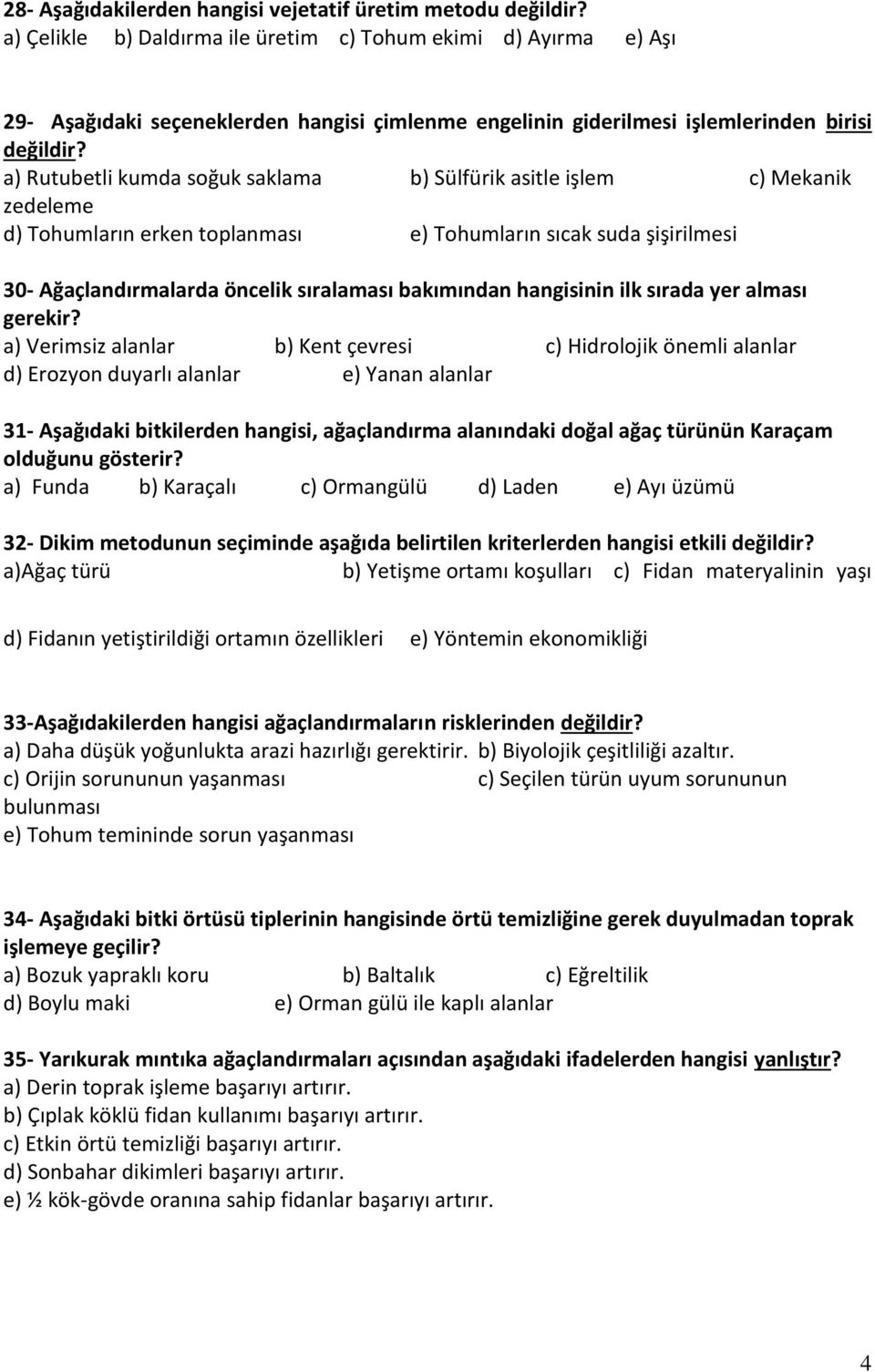 a) Rutubetli kumda soğuk saklama b) Sülfürik asitle işlem c) Mekanik zedeleme d) Tohumların erken toplanması e) Tohumların sıcak suda şişirilmesi 30- Ağaçlandırmalarda öncelik sıralaması bakımından