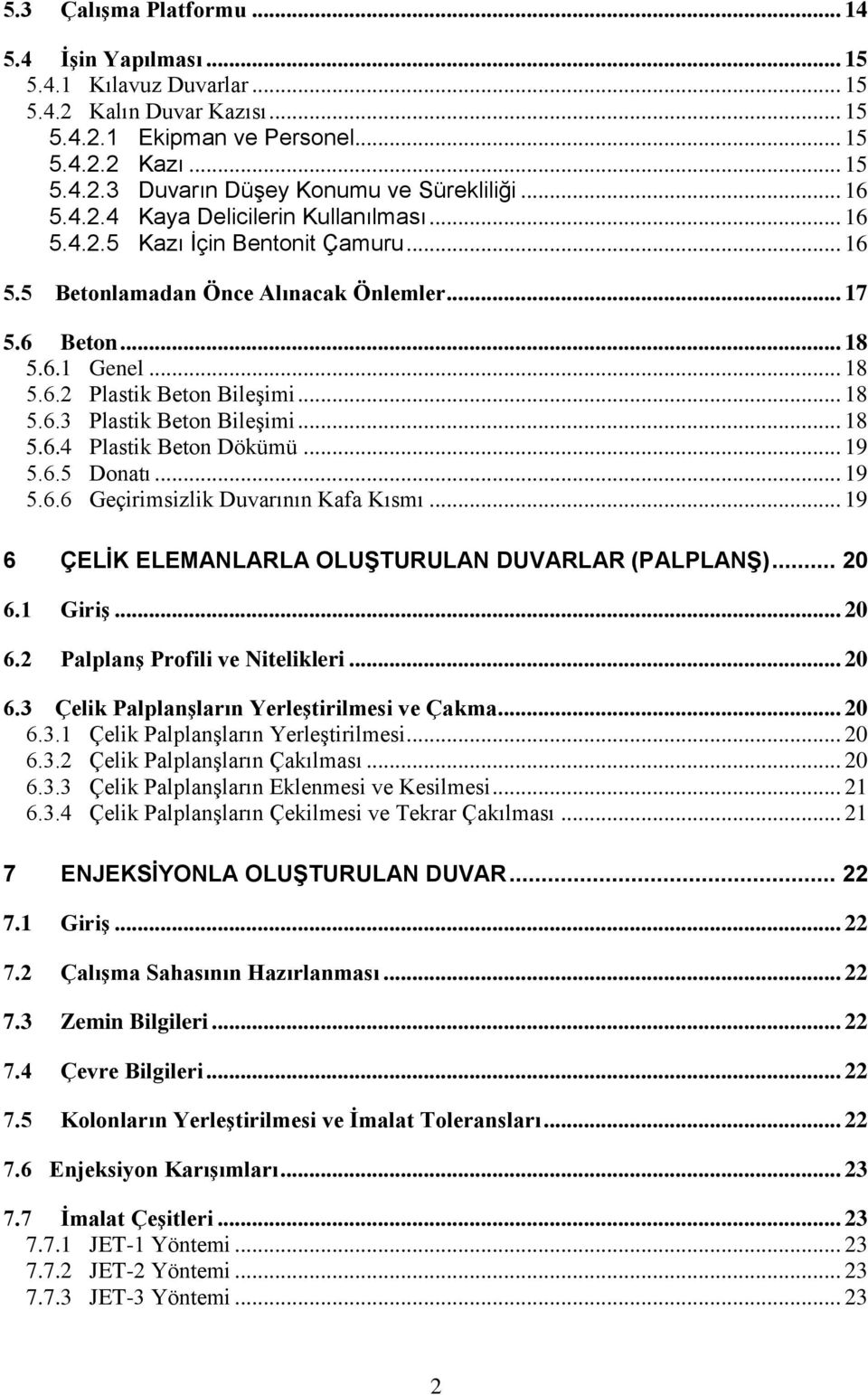 .. 18 5.6.3 Plastik Beton Bileşimi... 18 5.6.4 Plastik Beton Dökümü... 19 5.6.5 Donatı... 19 5.6.6 Geçirimsizlik Duvarının Kafa Kısmı... 19 6 ÇELİK ELEMANLARLA OLUŞTURULAN DUVARLAR (PALPLANŞ)... 20 6.