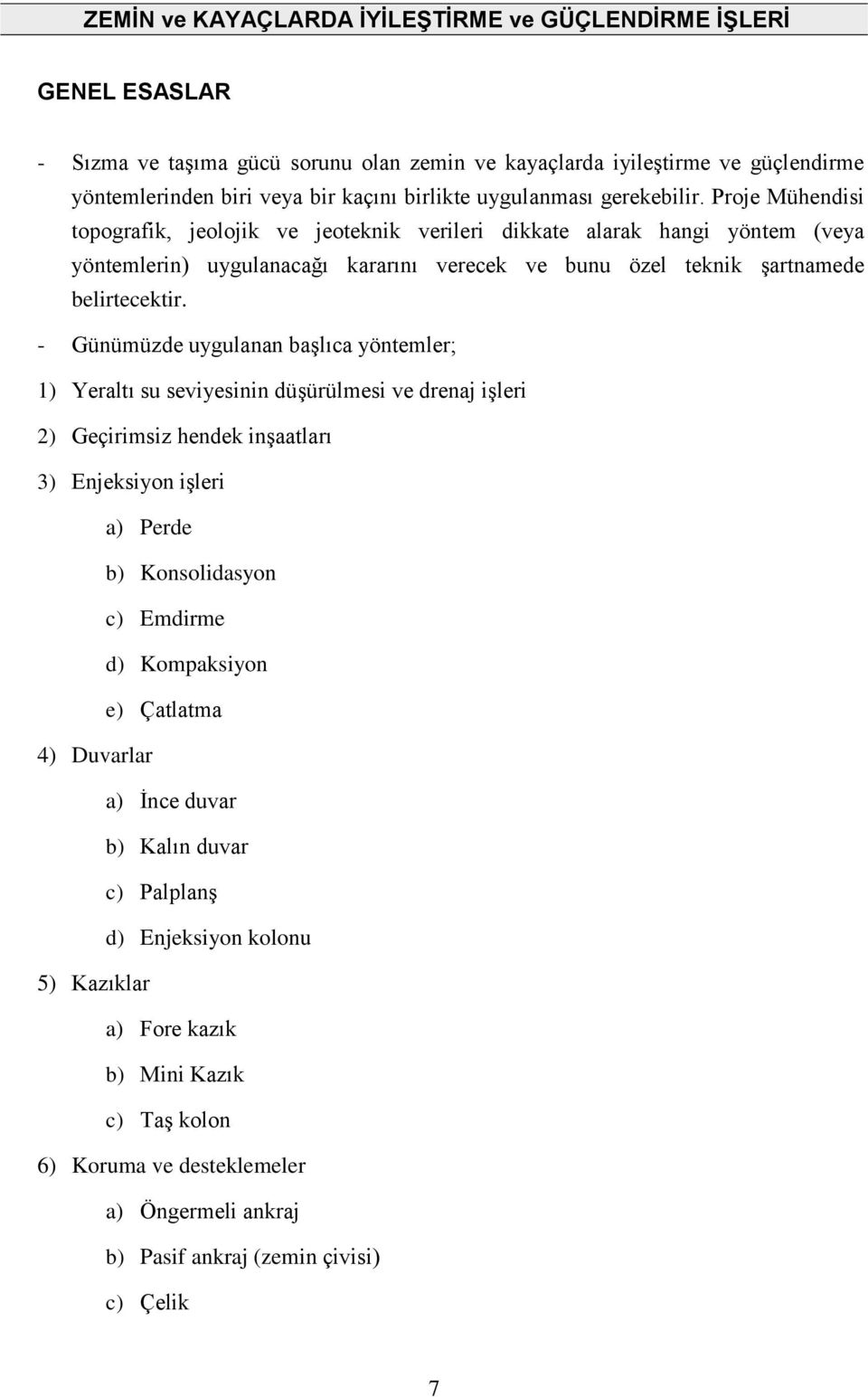 Proje Mühendisi topografik, jeolojik ve jeoteknik verileri dikkate alarak hangi yöntem (veya yöntemlerin) uygulanacağı kararını verecek ve bunu özel teknik şartnamede belirtecektir.