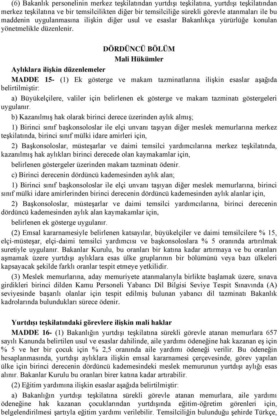 DÖRDÜNCÜ BÖLÜM Mali Hükümler Aylıklara ilişkin düzenlemeler MADDE 15- (1) Ek gösterge ve makam tazminatlarına ilişkin esaslar aşağıda belirtilmiştir: a) Büyükelçilere, valiler için belirlenen ek