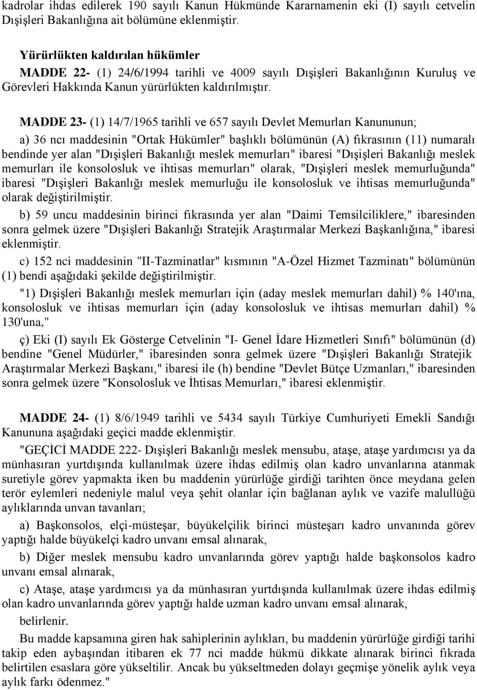 MADDE 23- (1) 14/7/1965 tarihli ve 657 sayılı Devlet Memurları Kanununun; a) 36 ncı maddesinin "Ortak Hükümler" başlıklı bölümünün (A) fıkrasının (11) numaralı bendinde yer alan "Dışişleri Bakanlığı