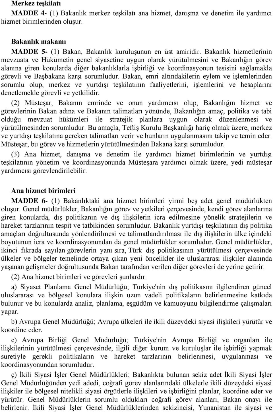 Bakanlık hizmetlerinin mevzuata ve Hükümetin genel siyasetine uygun olarak yürütülmesini ve Bakanlığın görev alanına giren konularda diğer bakanlıklarla işbirliği ve koordinasyonun tesisini