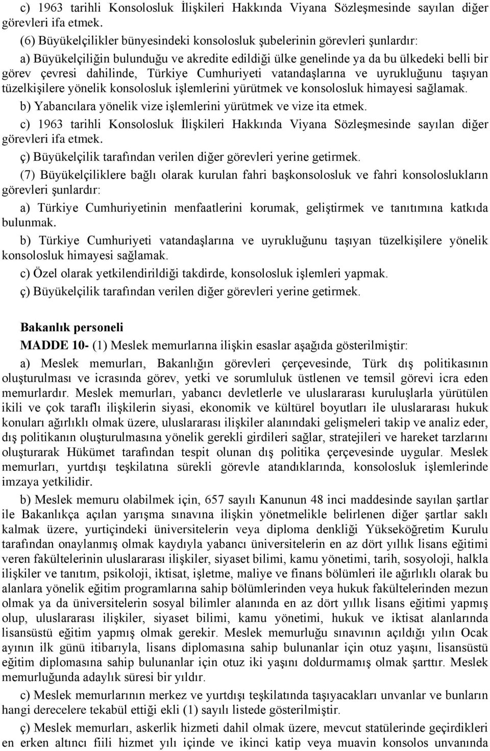 Türkiye Cumhuriyeti vatandaşlarına ve uyrukluğunu taşıyan tüzelkişilere yönelik konsolosluk işlemlerini yürütmek ve konsolosluk himayesi sağlamak.