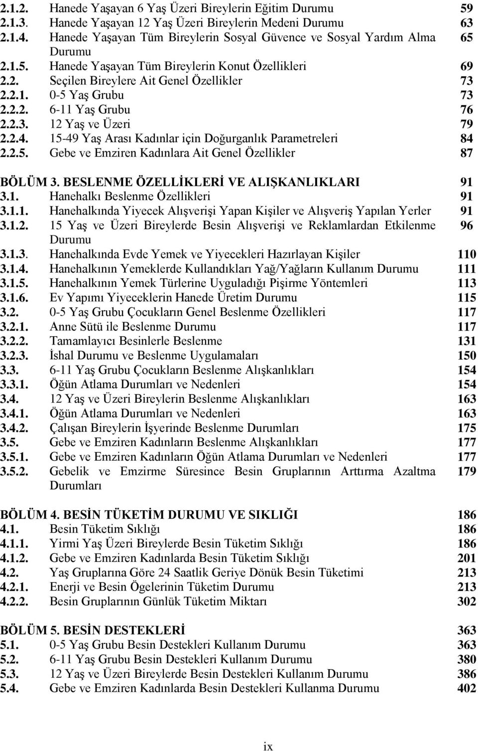 2.2. 6-11 Yaş Grubu 76 2.2.3. 12 Yaş ve Üzeri 79 2.2.4. 15-49 Yaş Arası Kadınlar için Doğurganlık Parametreleri 84 2.2.5. Gebe ve Emziren Kadınlara Ait Genel Özellikler 87 BÖLÜM 3.