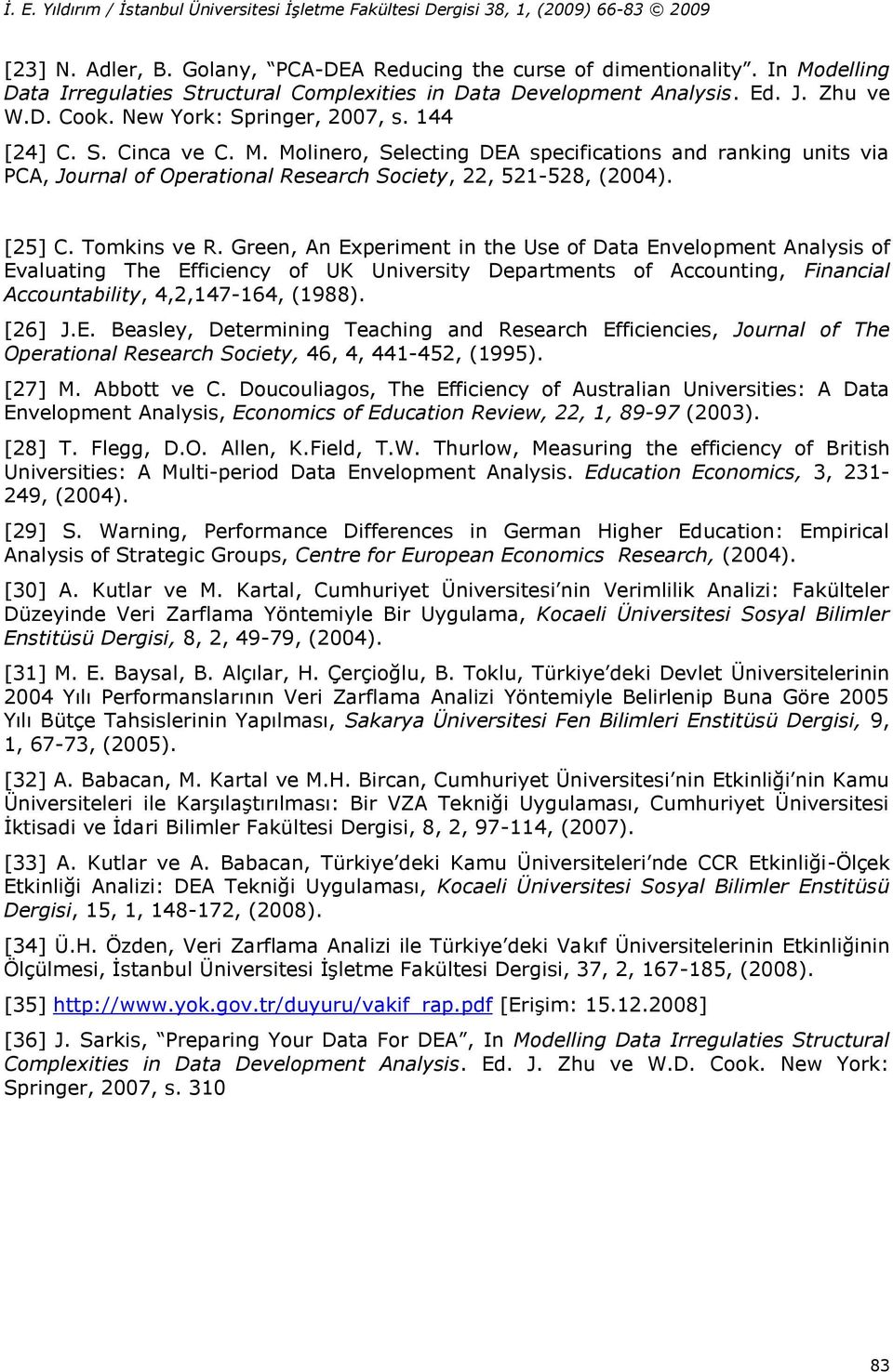 Tomkins ve R. Green, An Experiment in the Use of Data Envelopment Analysis of Evaluating The Efficiency of UK University Departments of Accounting, Financial Accountability, 4,2,147-164, (1988).