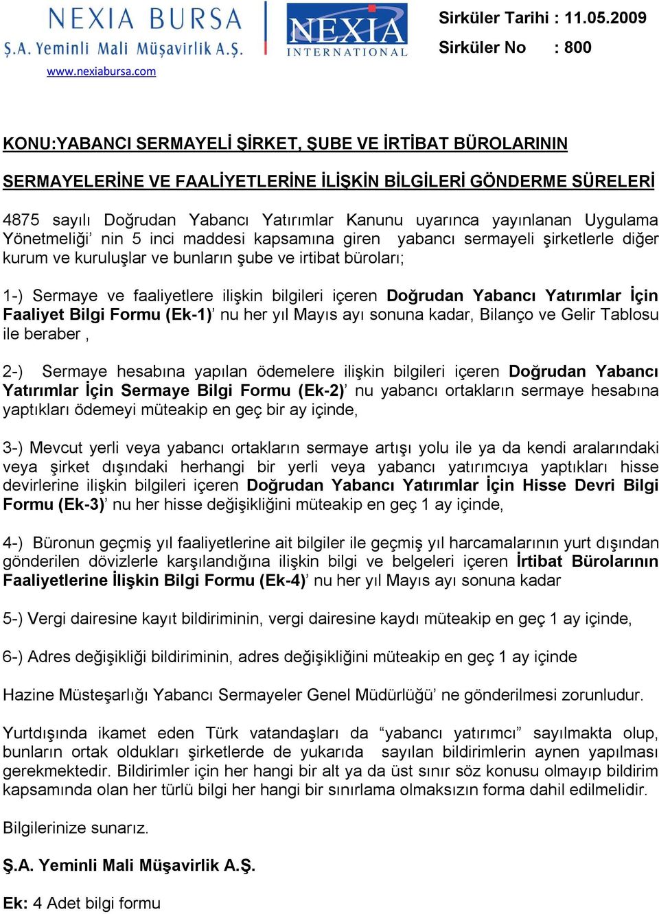 uyarınca yayınlanan Uygulama Yönetmeliği nin 5 inci maddesi kapsamına giren yabancı sermayeli şirketlerle diğer kurum ve kuruluşlar ve bunların şube ve irtibat büroları; 1-) Sermaye ve faaliyetlere