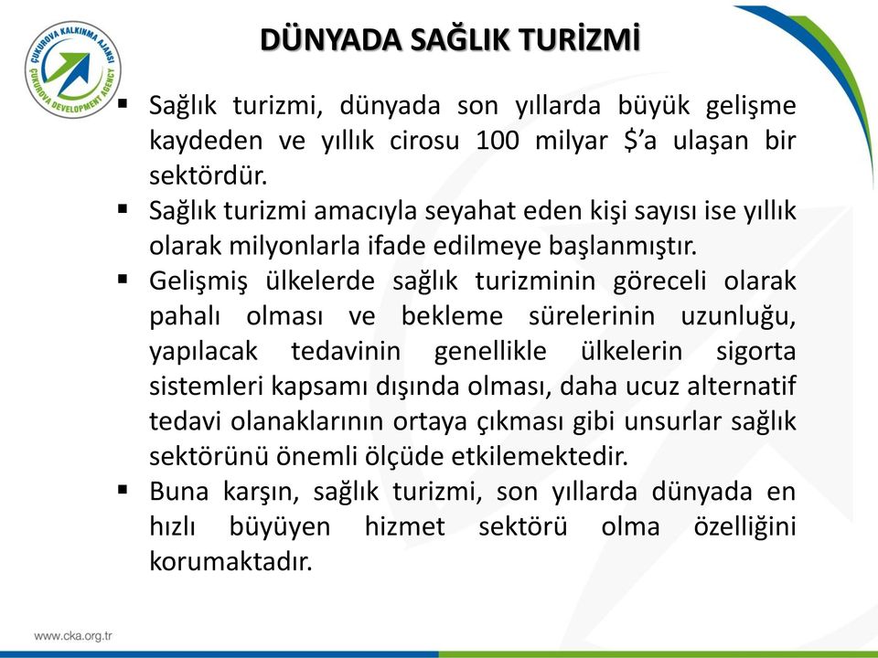 Gelişmiş ülkelerde sağlık turizminin göreceli olarak pahalı olması ve bekleme sürelerinin uzunluğu, yapılacak tedavinin genellikle ülkelerin sigorta sistemleri