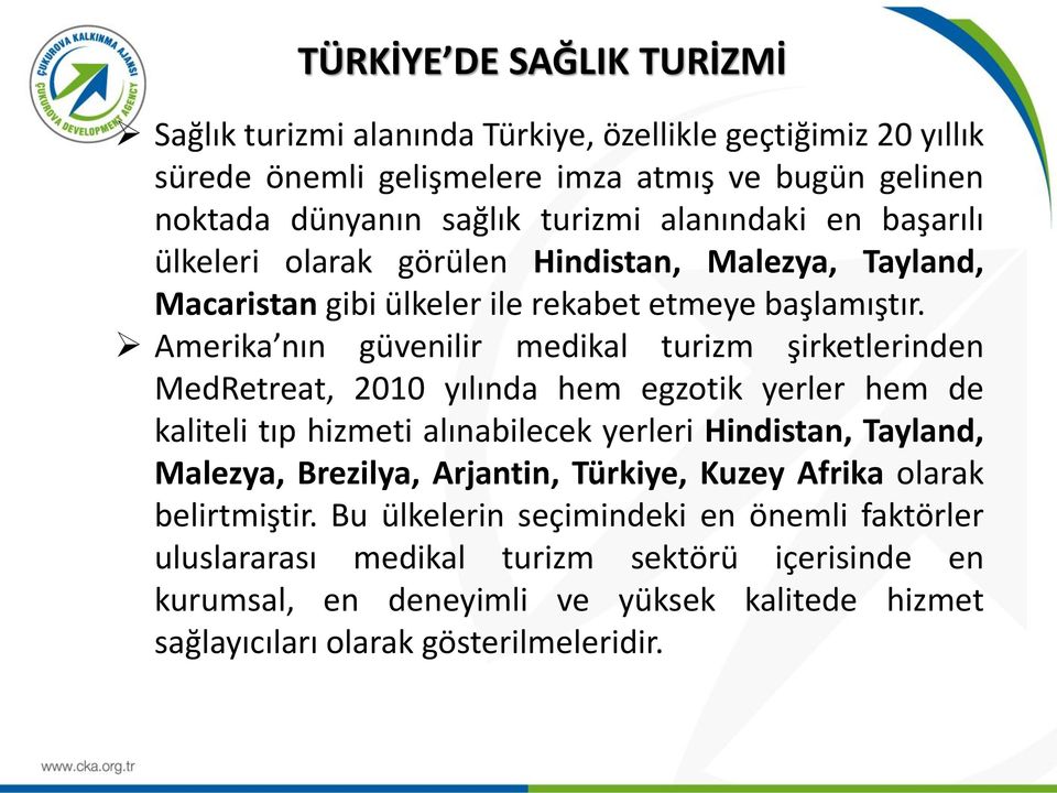 Amerika nın güvenilir medikal turizm şirketlerinden MedRetreat, 2010 yılında hem egzotik yerler hem de kaliteli tıp hizmeti alınabilecek yerleri Hindistan, Tayland, Malezya,