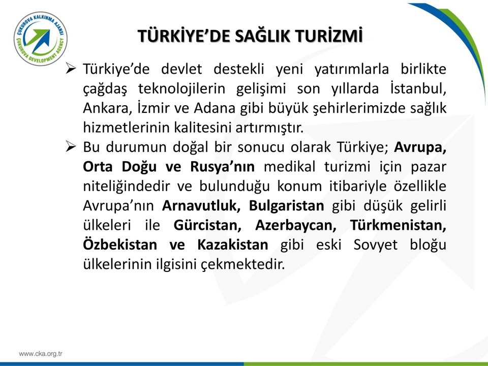 Bu durumun doğal bir sonucu olarak Türkiye; Avrupa, Orta Doğu ve Rusya nın medikal turizmi için pazar niteliğindedir ve bulunduğu konum