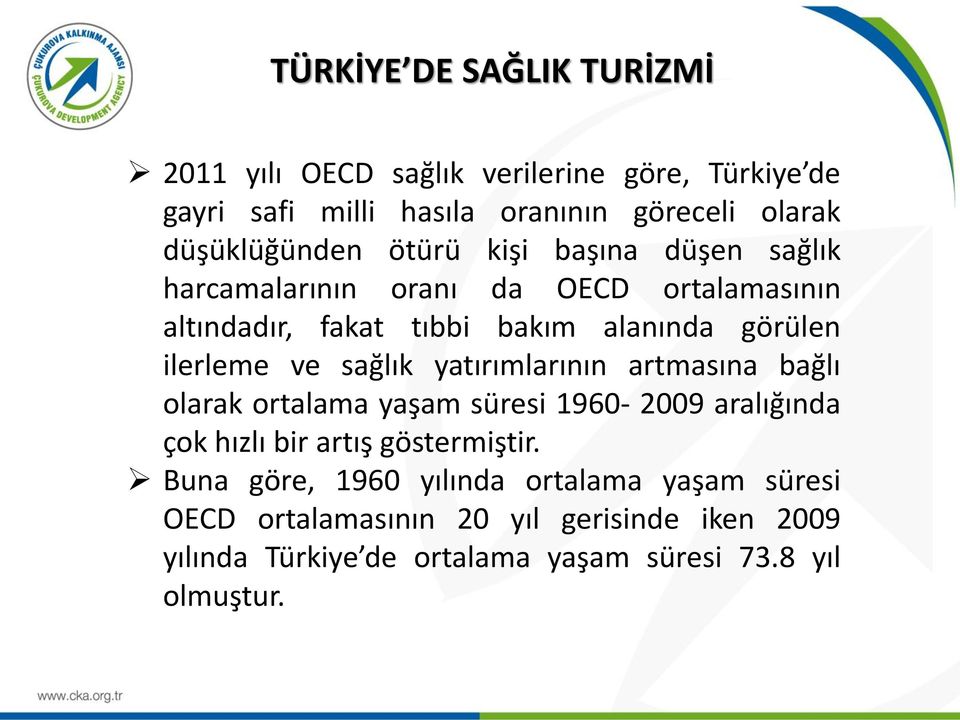 ilerleme ve sağlık yatırımlarının artmasına bağlı olarak ortalama yaşam süresi 1960-2009 aralığında çok hızlı bir artış göstermiştir.