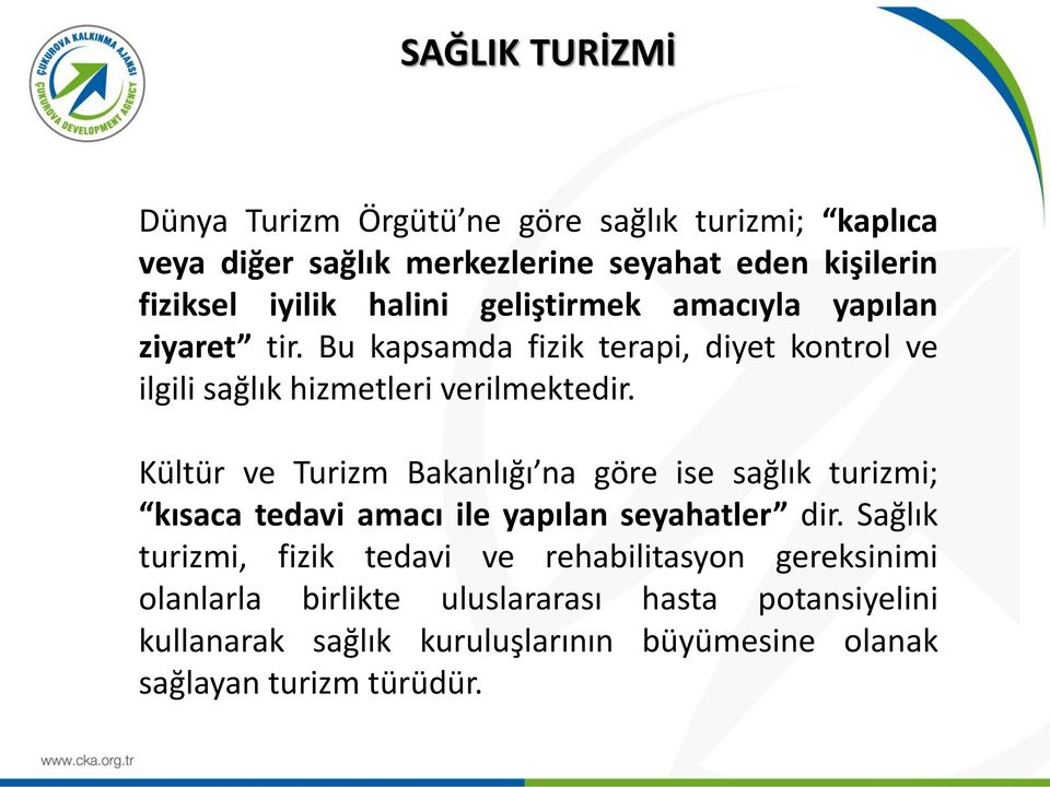 Kültür ve Turizm Bakanlığı na göre ise sağlık turizmi; kısaca tedavi amacı ile yapılan seyahatler dir.