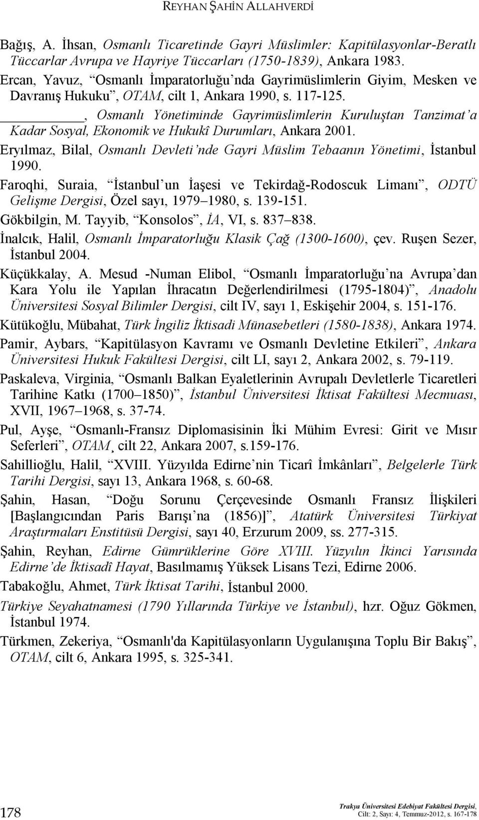, Osmanlı Yönetiminde Gayrimüslimlerin Kuruluştan Tanzimat a Kadar Sosyal, Ekonomik ve Hukukî Durumları, Ankara 2001.