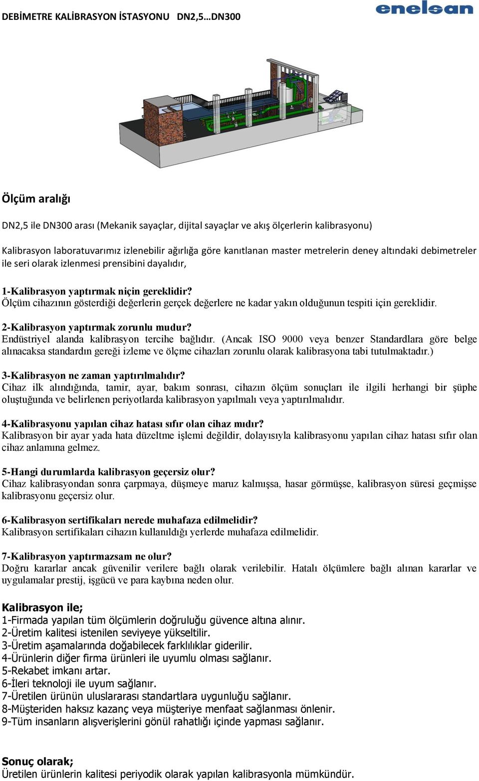 Ölçüm cihazının gösterdiği değerlerin gerçek değerlere ne kadar yakın olduğunun tespiti için gereklidir. 2-Kalibrasyon yaptırmak zorunlu mudur? Endüstriyel alanda kalibrasyon tercihe bağlıdır.