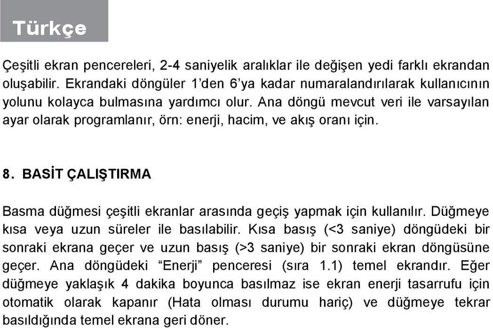 Ana döngü mevcut veri ile varsayılan ayar olarak programlanır, örn: enerji, hacim, ve akış oranı için. 8. BASİT ÇALIŞTIRMA Basma düğmesi çeşitli ekranlar arasında geçiş yapmak için kullanılır.