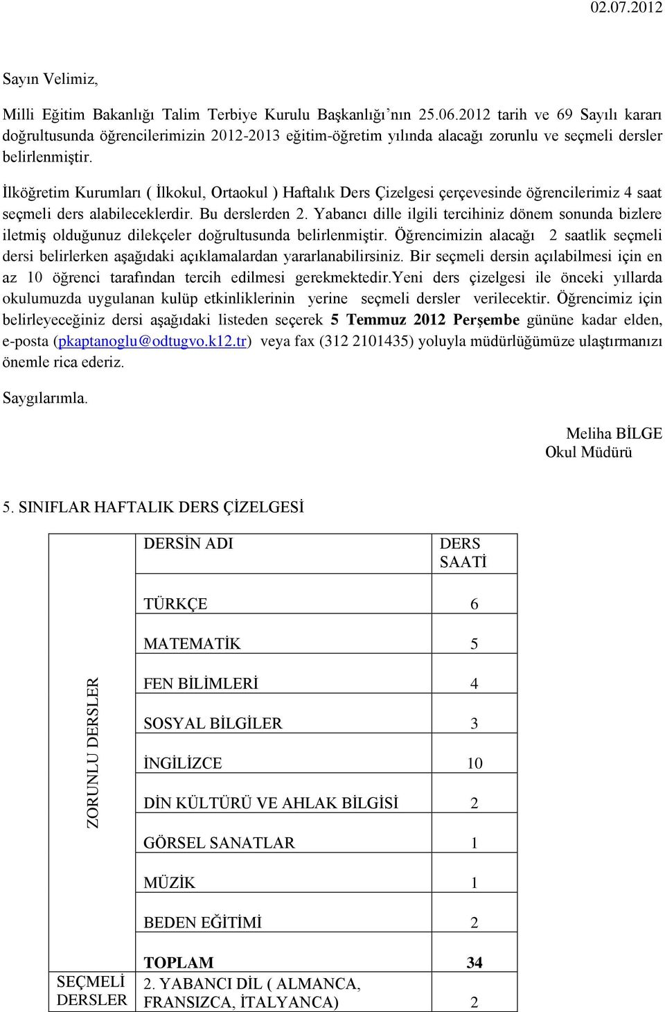 İlköğretim Kurumları ( İlkokul, Ortaokul ) Haftalık Ders Çizelgesi çerçevesinde öğrencilerimiz 4 saat seçmeli ders alabileceklerdir. Bu derslerden.