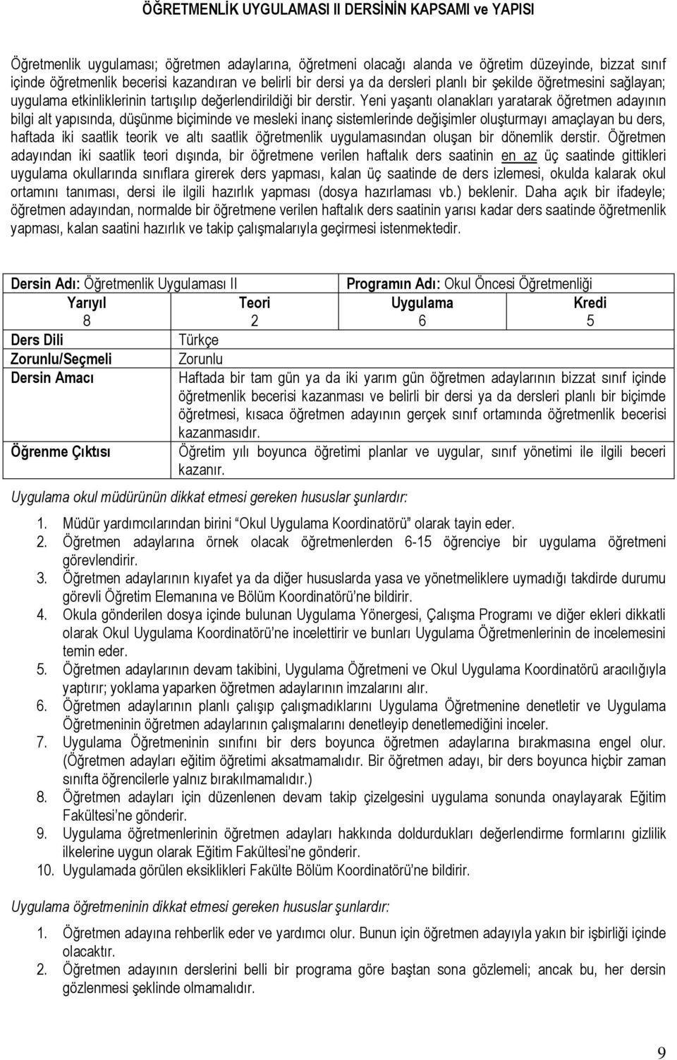 Yeni yaşantı olanakları yaratarak öğretmen adayının bilgi alt yapısında, düşünme biçiminde ve mesleki inanç sistemlerinde değişimler oluşturmayı amaçlayan bu ders, haftada iki saatlik teorik ve altı