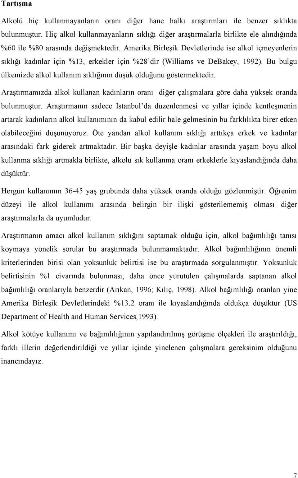 Amerika Birleşik Devletlerinde ise alkol içmeyenlerin sıklığı kadınlar için %13, erkekler için %28 dir (Williams ve DeBakey, 1992).