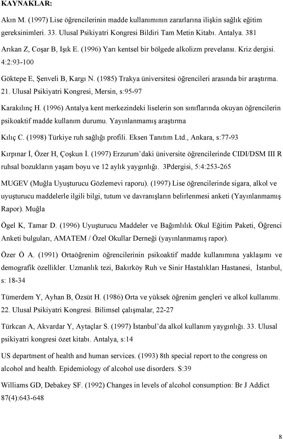 (1985) Trakya üniversitesi öğrencileri arasında bir araştırma. 21. Ulusal Psikiyatri Kongresi, Mersin, s:95-97 Karakılınç H.