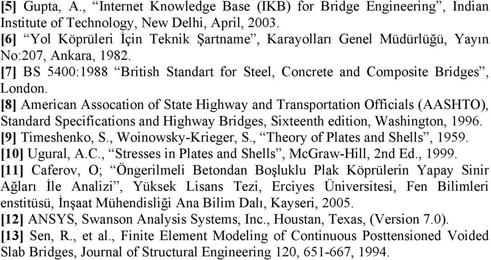 [8] American Assocation of State Highway and Transportation Officials (AASHTO), Standard Specifications and Highway Bridges, Sixteenth edition, Washington, 1996. [9] Timeshenko, S.