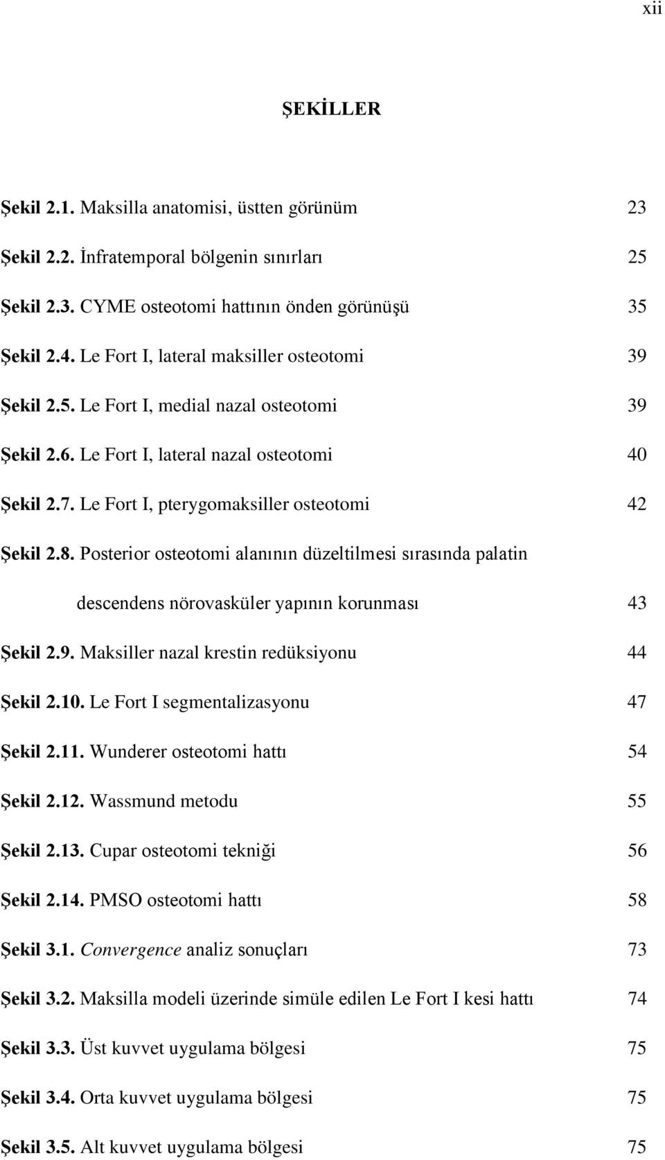 8. Posterior osteotomi alanının düzeltilmesi sırasında palatin descendens nörovasküler yapının korunması 43 Şekil 2.9. Maksiller nazal krestin redüksiyonu 44 Şekil 2.10.