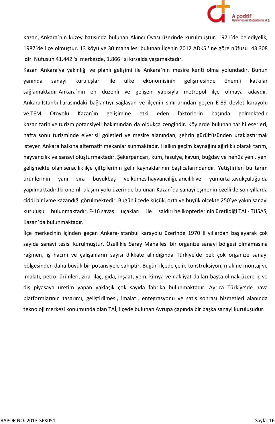 Bunun yanında sanayi kuruluşları ile ülke ekonomisinin gelişmesinde önemli katkılar sağlamaktadır.ankara`nın en düzenli ve gelişen yapısıyla metropol ilçe olmaya adaydır.