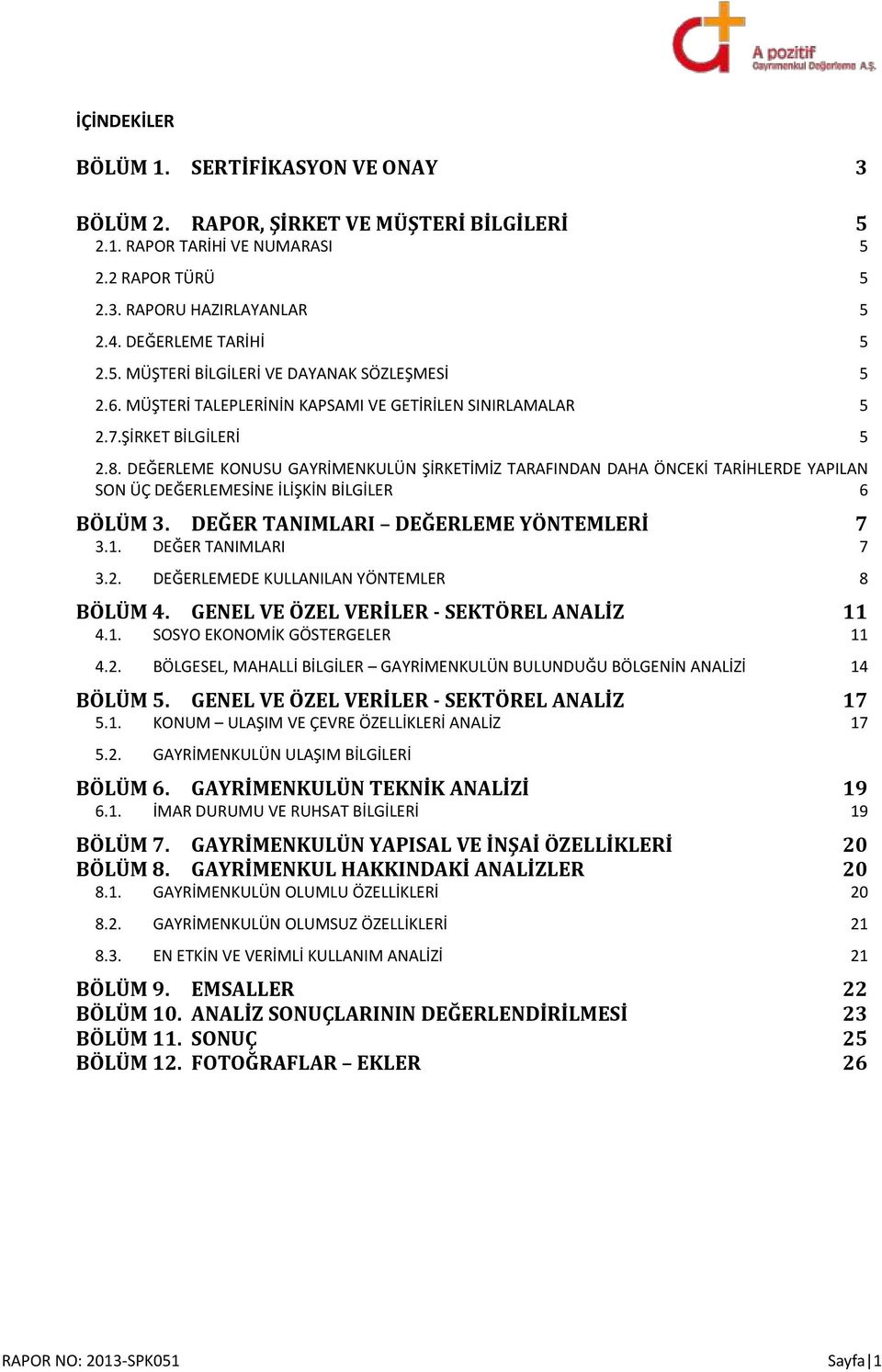 DEĞERLEME KONUSU GAYRİMENKULÜN ŞİRKETİMİZ TARAFINDAN DAHA ÖNCEKİ TARİHLERDE YAPILAN SON ÜÇ DEĞERLEMESİNE İLİŞKİN BİLGİLER 6 BÖLÜM 3. DEĞER TANIMLARI DEĞERLEME YÖNTEMLERİ 7 3.1. DEĞER TANIMLARI 7 3.2.