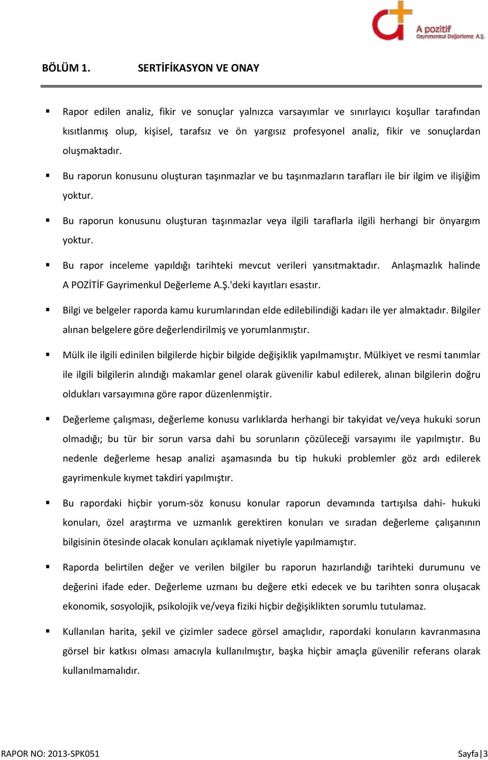 sonuçlardan oluşmaktadır. Bu raporun konusunu oluşturan taşınmazlar ve bu taşınmazların tarafları ile bir ilgim ve ilişiğim yoktur.