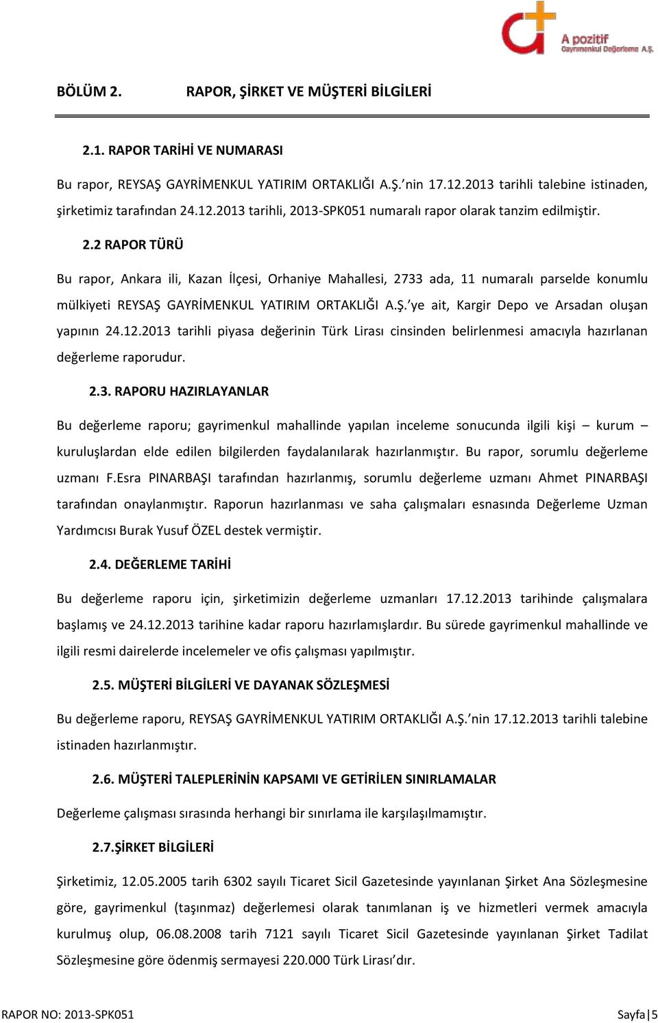 .12.2013 tarihli, 2013-SPK051 numaralı rapor olarak tanzim edilmiştir. 2.2 RAPOR TÜRÜ Bu rapor, Ankara ili, Kazan İlçesi, Orhaniye Mahallesi, 2733 ada, 11 numaralı parselde konumlu mülkiyeti REYSAŞ GAYRİMENKUL YATIRIM ORTAKLIĞI A.