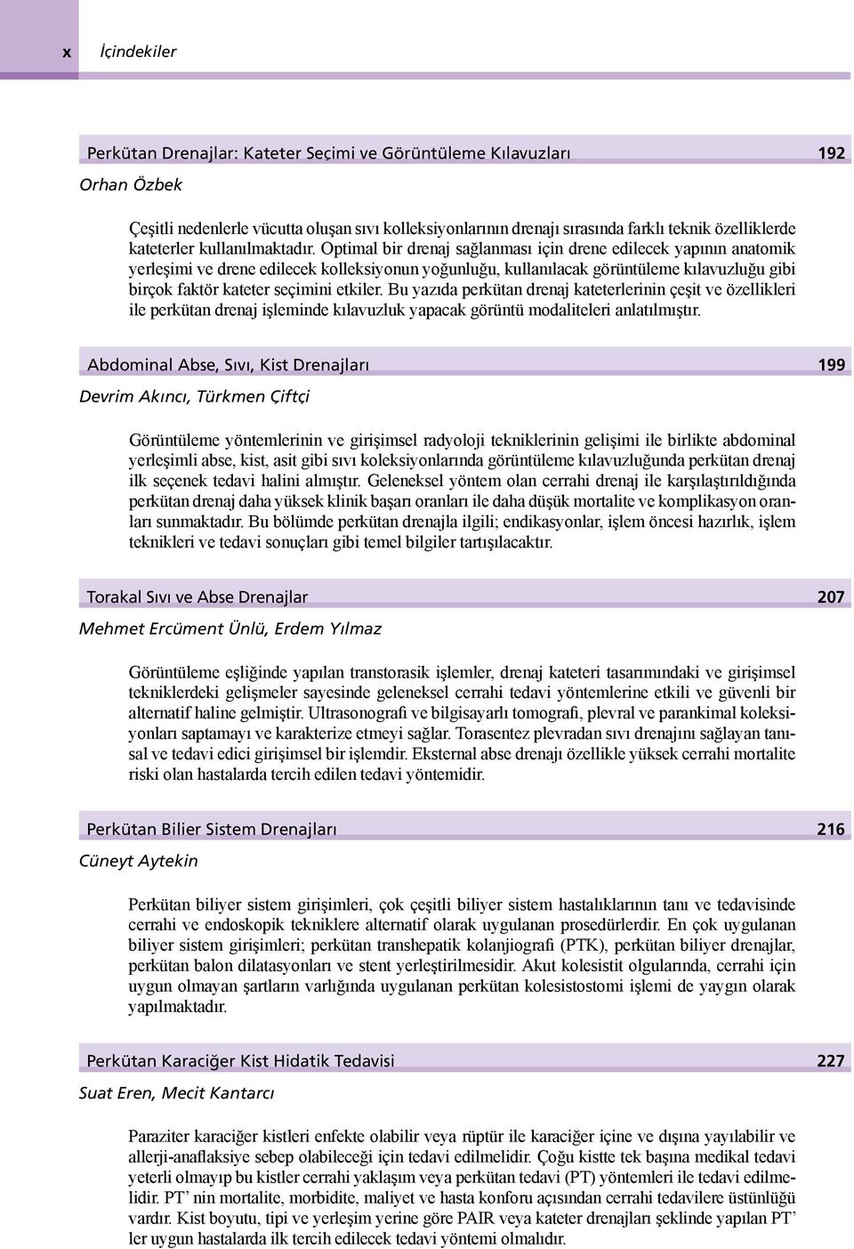 Optimal bir drenaj sağlanması için drene edilecek yapının anatomik yerleşimi ve drene edilecek kolleksiyonun yoğunluğu, kullanılacak görüntüleme kılavuzluğu gibi birçok faktör kateter seçimini