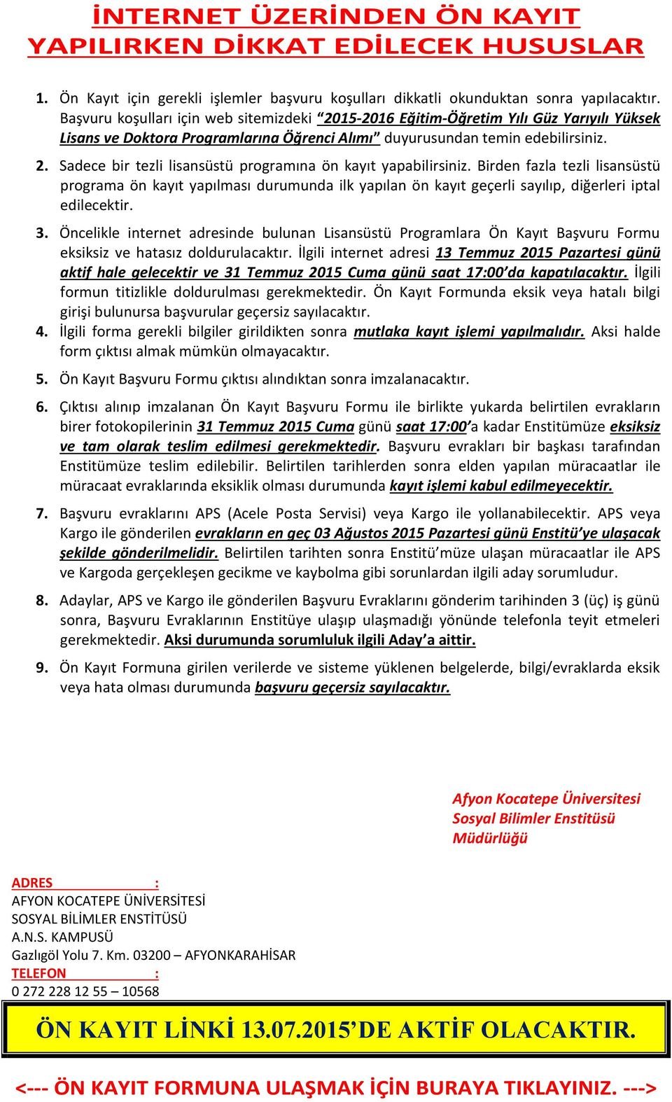 Birden fazla tezli lisansüstü programa ön kayıt yapılması durumunda ilk yapılan ön kayıt geçerli sayılıp, diğerleri iptal edilecektir. 3.