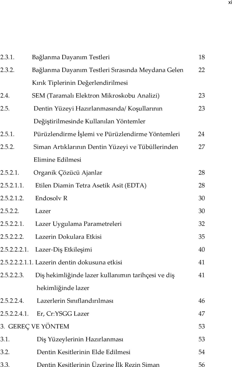 5.2.1. Organik Çözücü Ajanlar 28 2.5.2.1.1. Etilen Diamin Tetra Asetik Asit (EDTA) 28 2.5.2.1.2. Endosolv R 30 2.5.2.2. Lazer 30 2.5.2.2.1. Lazer Uygulama Parametreleri 32 2.5.2.2.2. Lazerin Dokulara Etkisi 35 2.