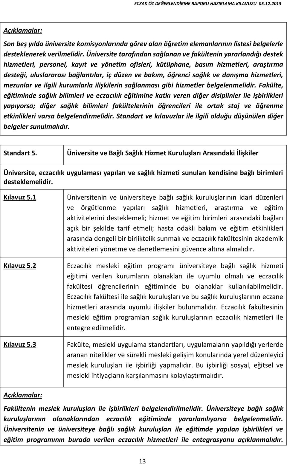 bakım, öğrenci sağlık ve danışma hizmetleri, mezunlar ve ilgili kurumlarla ilişkilerin sağlanması gibi hizmetler belgelenmelidir.