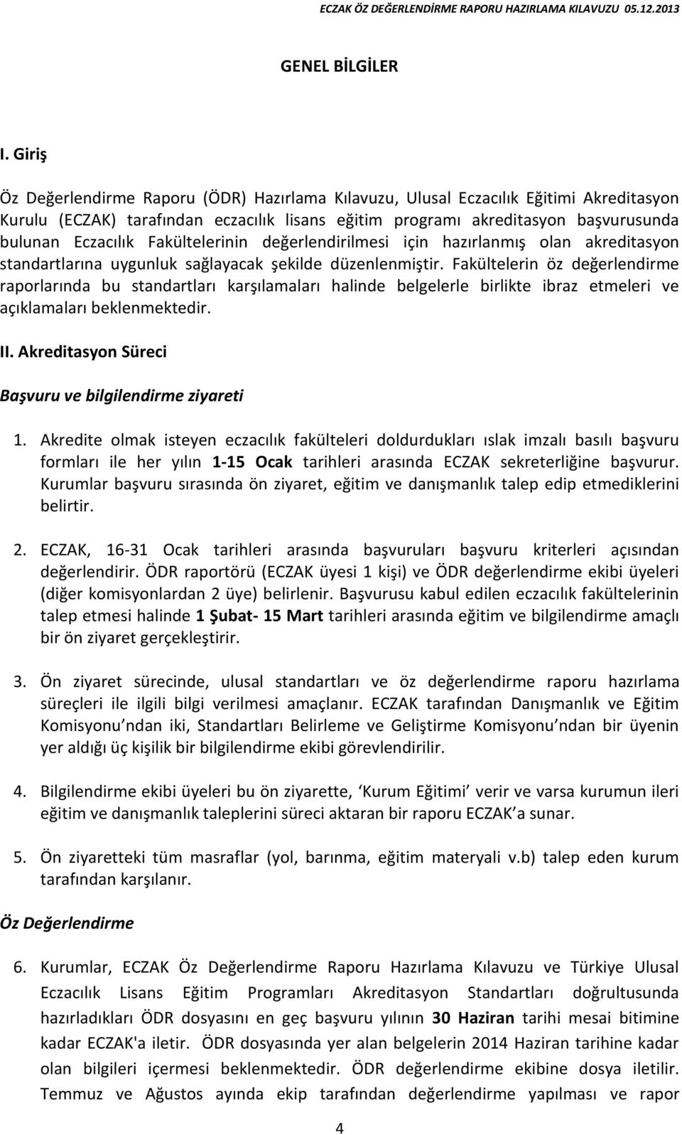 Fakültelerinin değerlendirilmesi için hazırlanmış olan akreditasyon standartlarına uygunluk sağlayacak şekilde düzenlenmiştir.