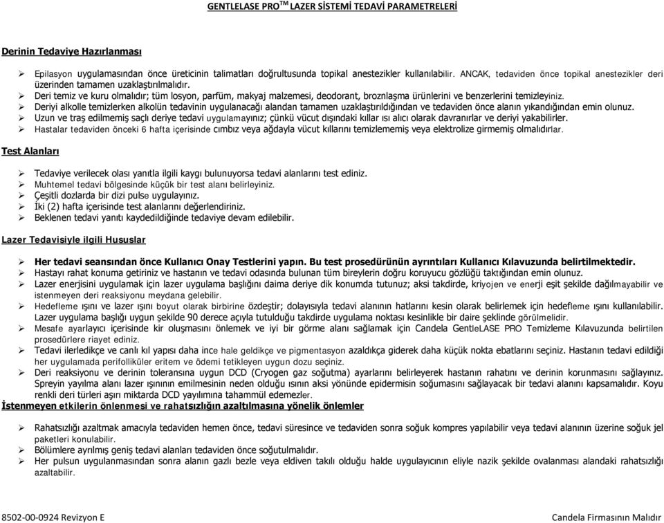 Deri temiz ve kuru olmalıdır; tüm losyon, parfüm, makyaj malzemesi, deodorant, broznlaşma ürünlerini ve benzerlerini temizleyiniz.