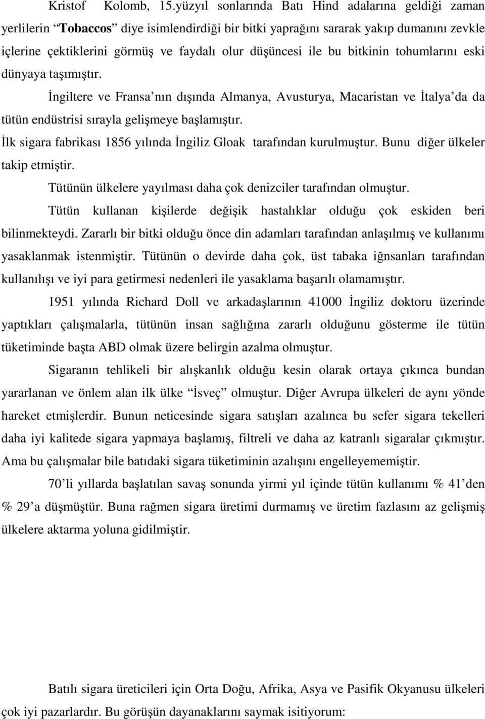 ile bu bitkinin tohumlarını eski dünyaya taşımıştır. İngiltere ve Fransa nın dışında Almanya, Avusturya, Macaristan ve İtalya da da tütün endüstrisi sırayla gelişmeye başlamıştır.