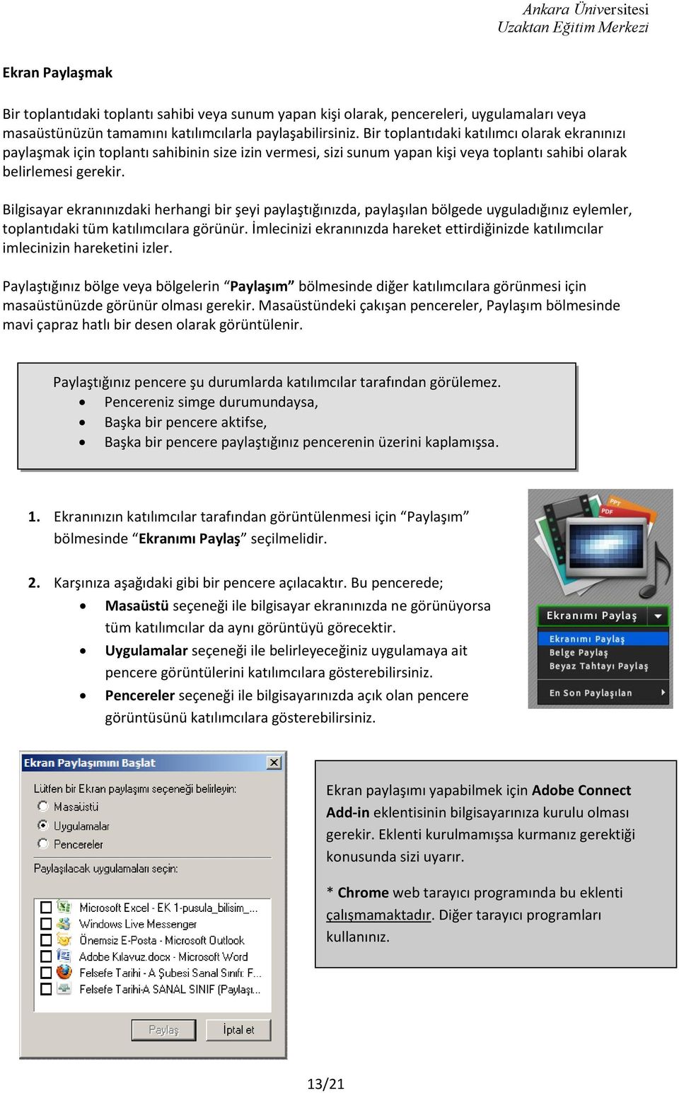 Bilgisayar ekranınızdaki herhangi bir şeyi paylaştığınızda, paylaşılan bölgede uyguladığınız eylemler, toplantıdaki tüm katılımcılara görünür.